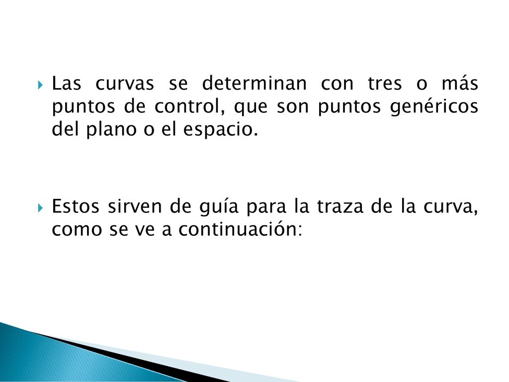 Las curvas se determinan con tres o más puntos de control, que son puntos genéricos del plano o el espacio.