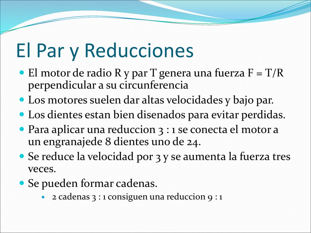 El Par y Reducciones El motor de radio R y par T genera una fuerza F = T/R perpendicular a su circunferencia.