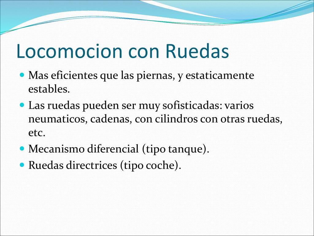 Locomocion con Ruedas Mas eficientes que las piernas, y estaticamente estables.