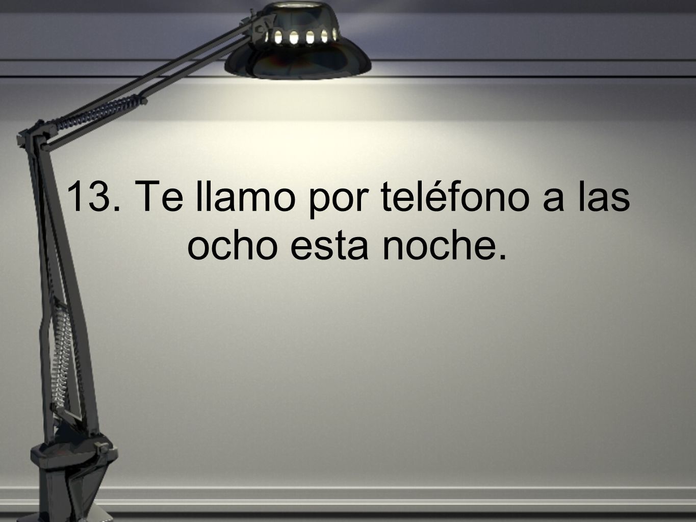 13. Te llamo por teléfono a las ocho esta noche.