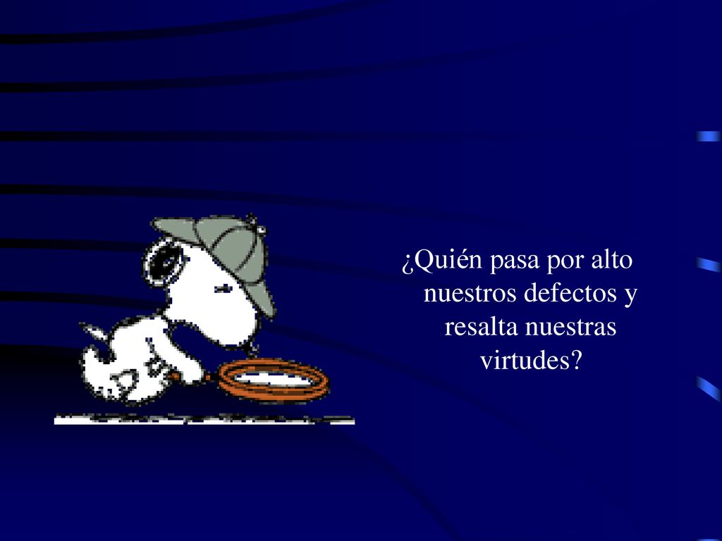 ¿Quién pasa por alto nuestros defectos y resalta nuestras virtudes