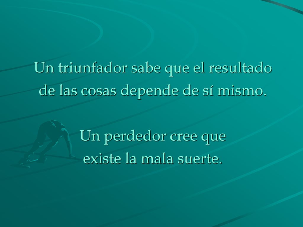 Un triunfador sabe que el resultado de las cosas depende de sí mismo.
