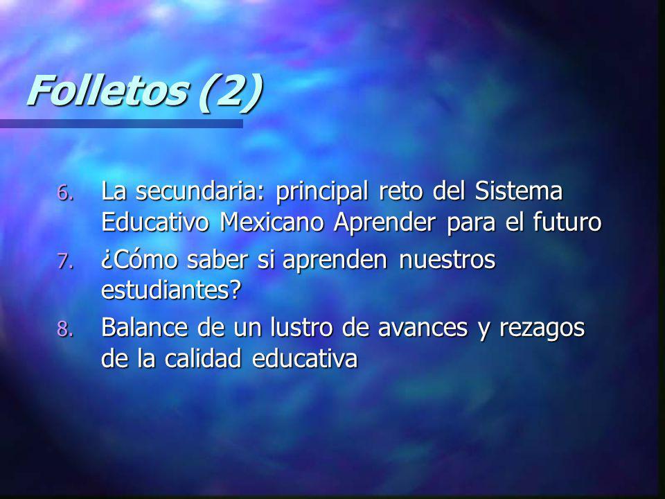 Folletos (2) La secundaria: principal reto del Sistema Educativo Mexicano Aprender para el futuro. ¿Cómo saber si aprenden nuestros estudiantes