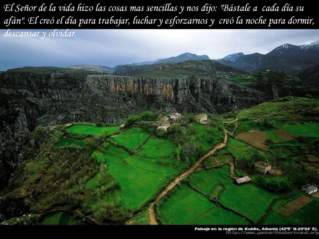 El Señor de la vida hizo las cosas mas sencillas y nos dijo: Bástale a cada día su afán .