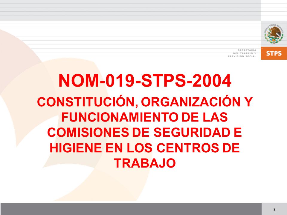 NOM-019-STPS-2004 CONSTITUCIÓN, ORGANIZACIÓN Y FUNCIONAMIENTO DE LAS COMISIONES DE SEGURIDAD E HIGIENE EN LOS CENTROS DE TRABAJO.