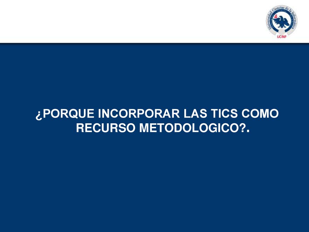 ¿PORQUE INCORPORAR LAS TICS COMO RECURSO METODOLOGICO .