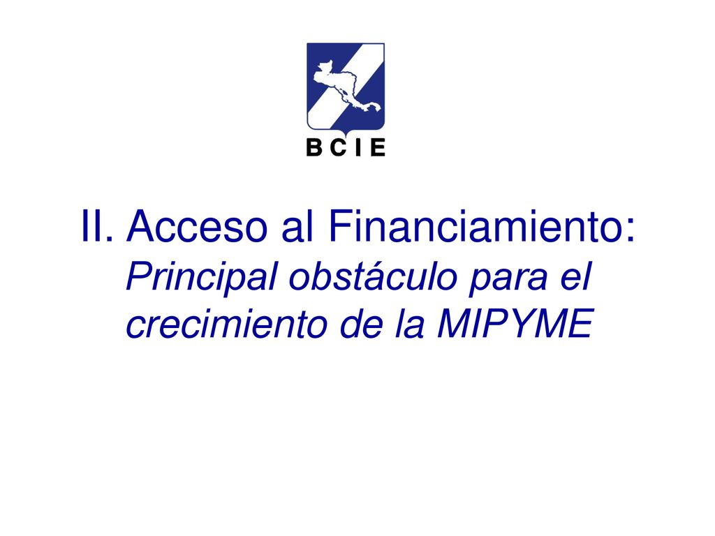 II. Acceso al Financiamiento: Principal obstáculo para el crecimiento de la MIPYME