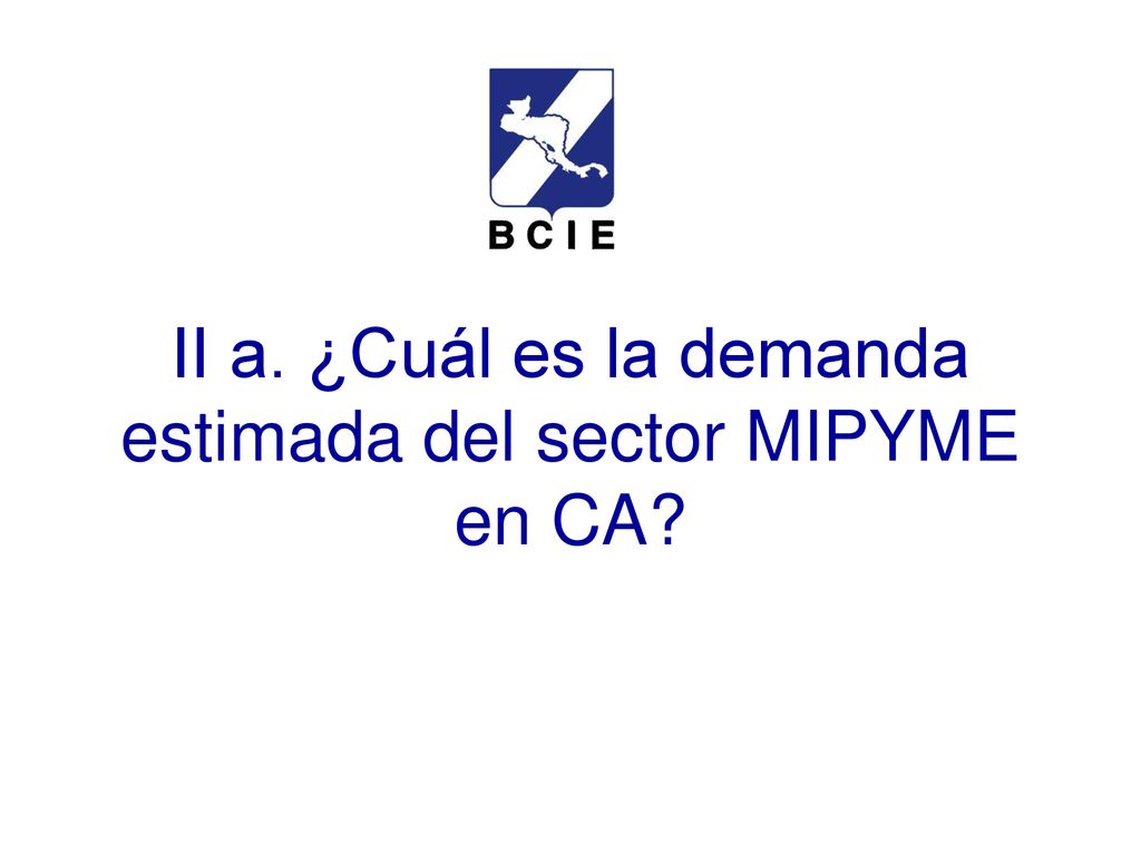 II a. ¿Cuál es la demanda estimada del sector MIPYME en CA