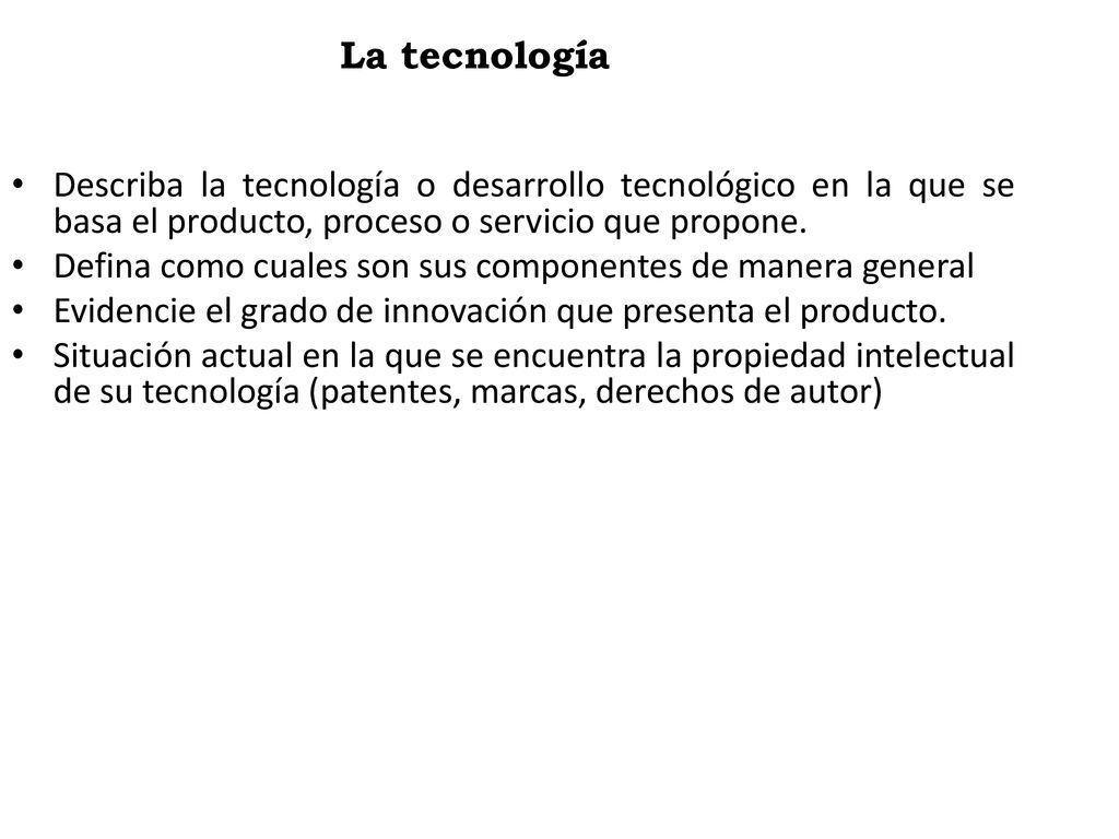 La tecnología Describa la tecnología o desarrollo tecnológico en la que se basa el producto, proceso o servicio que propone.