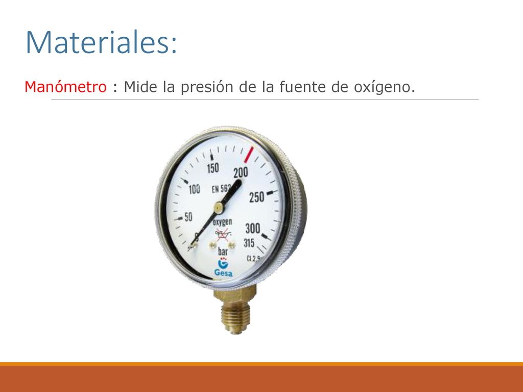 Materiales: Manómetro : Mide la presión de la fuente de oxígeno.