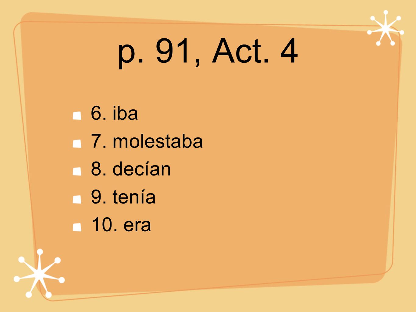 p. 91, Act iba 7. molestaba 8. decían 9. tenía 10. era