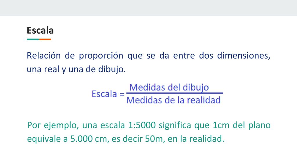 Escala Relación de proporción que se da entre dos dimensiones, una real y una de dibujo.