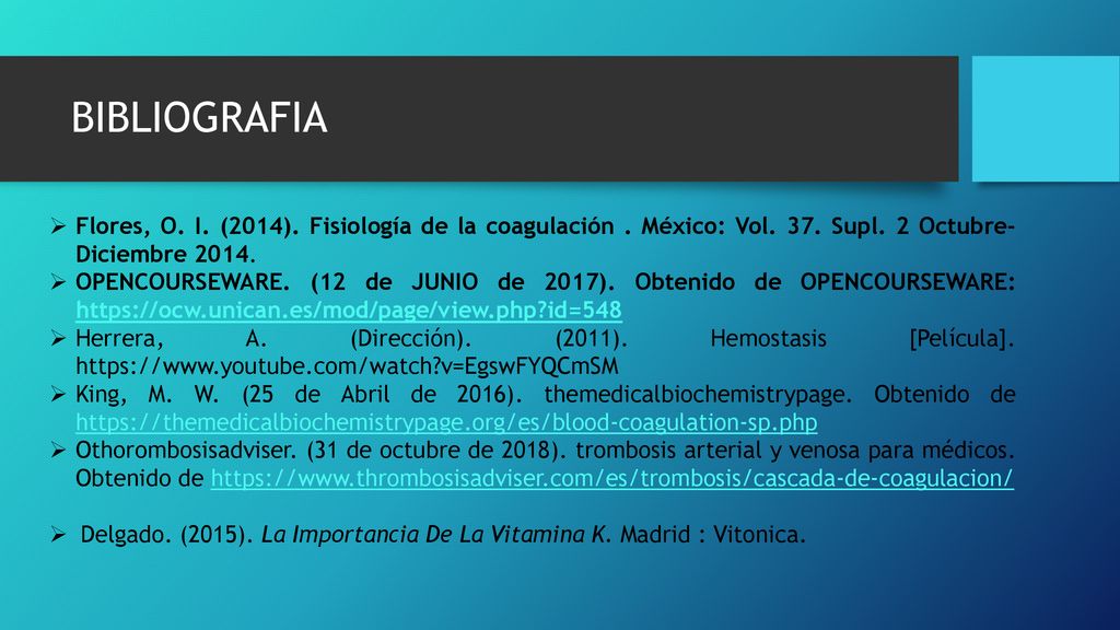 BIBLIOGRAFIA Flores, O. I. (2014). Fisiología de la coagulación . México: Vol. 37. Supl. 2 Octubre-Diciembre
