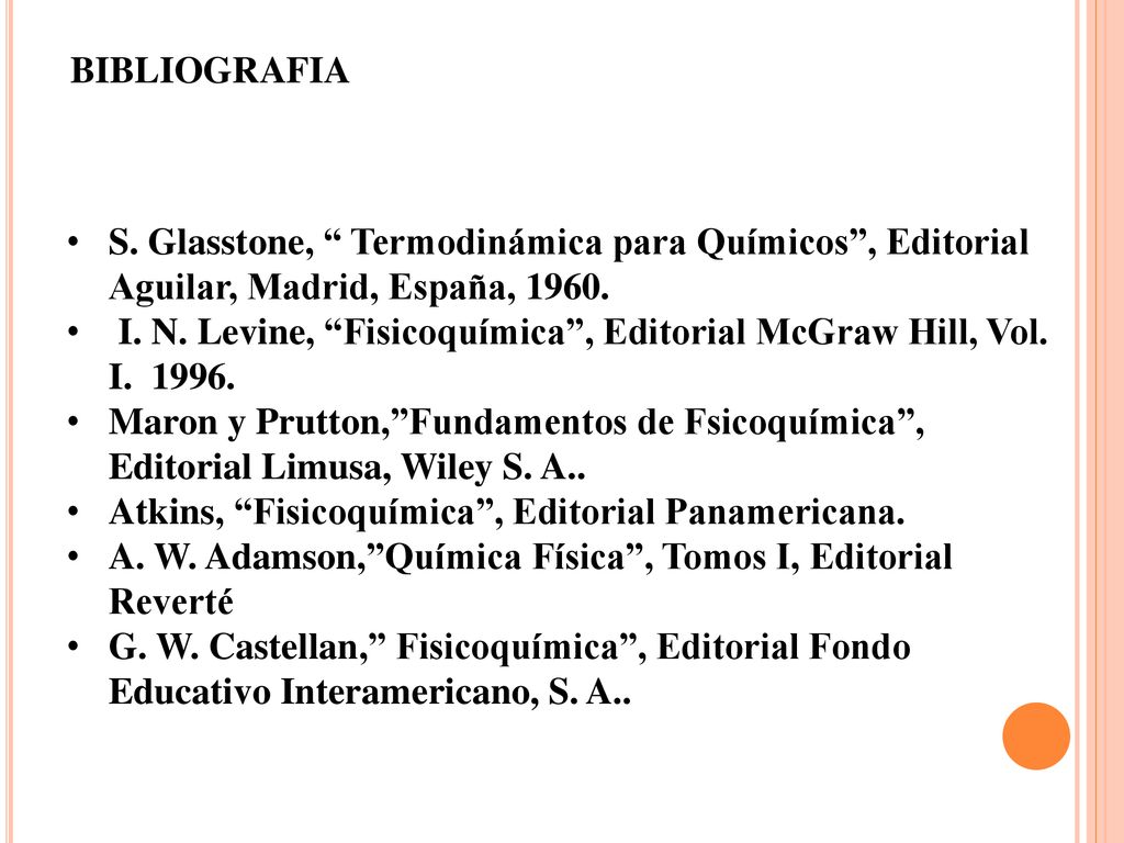 BIBLIOGRAFIA S. Glasstone, Termodinámica para Químicos , Editorial Aguilar, Madrid, España,