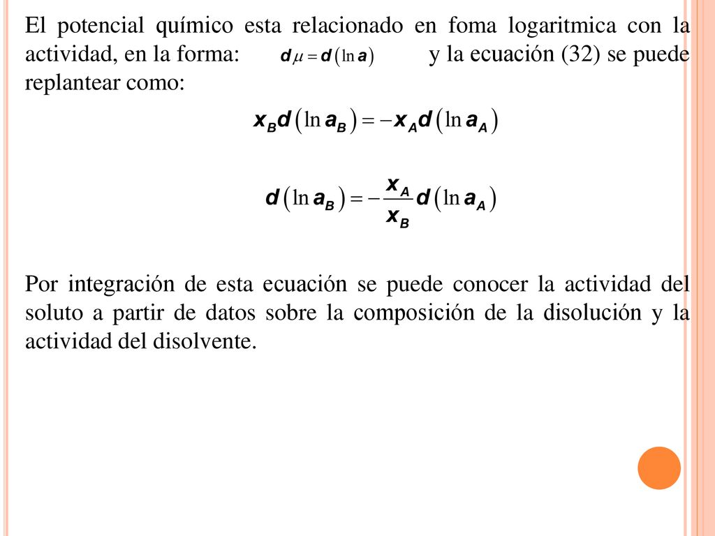 El potencial químico esta relacionado en foma logaritmica con la actividad, en la forma: y la ecuación (32) se puede replantear como: