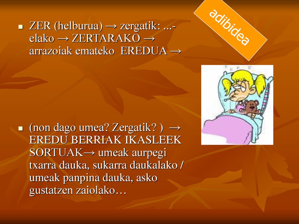 adibidea ZER (helburua) → zergatik: ...-elako → ZERTARAKO → arrazoiak emateko EREDUA →