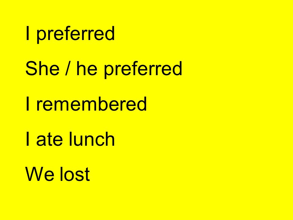 I preferred She / he preferred I remembered I ate lunch We lost