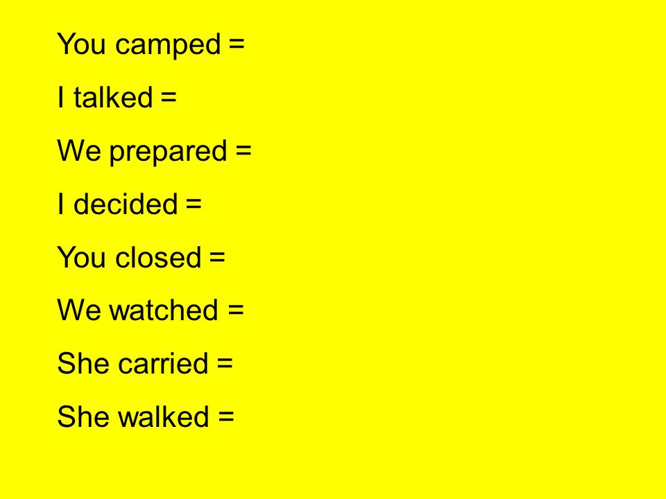 You camped = I talked = We prepared = I decided = You closed = We watched = She carried = She walked =