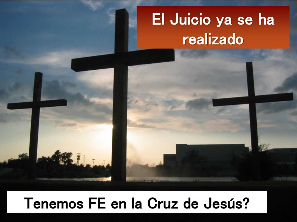 El Juicio ya se ha realizado Tenemos FE en la Cruz de Jesús