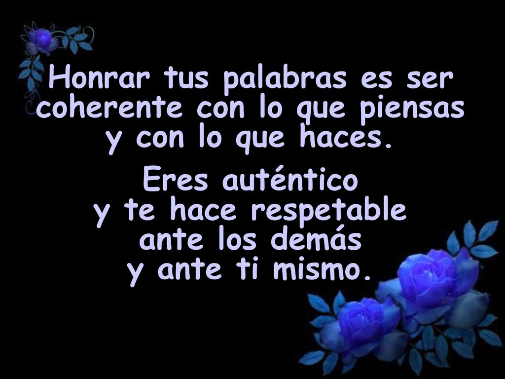 Honrar tus palabras es ser coherente con lo que piensas y con lo que haces.