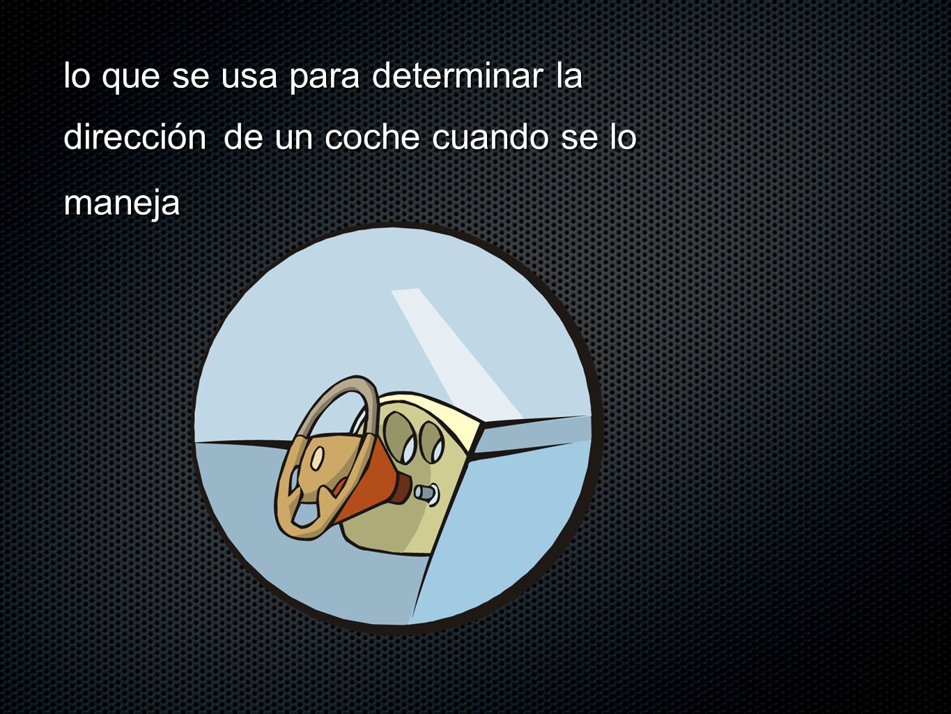 lo que se usa para determinar la dirección de un coche cuando se lo maneja