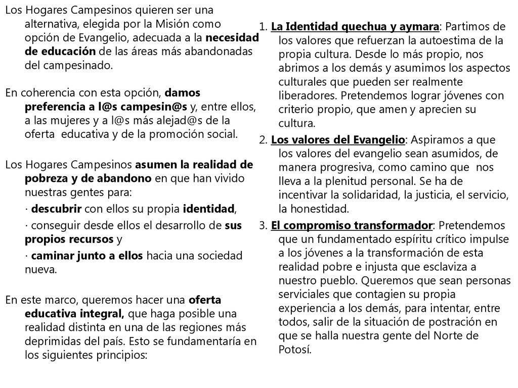 Los Hogares Campesinos quieren ser una alternativa, elegida por la Misión como opción de Evangelio, adecuada a la necesidad de educación de las áreas más abandonadas del campesinado.