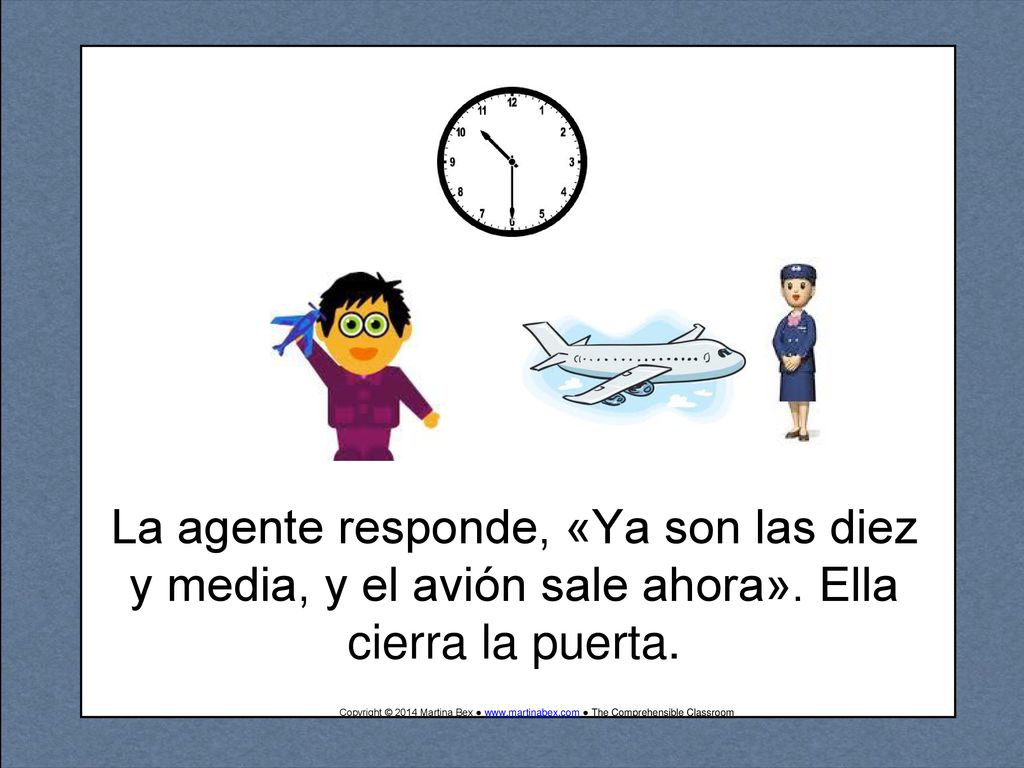 La agente responde, «Ya son las diez y media, y el avión sale ahora»