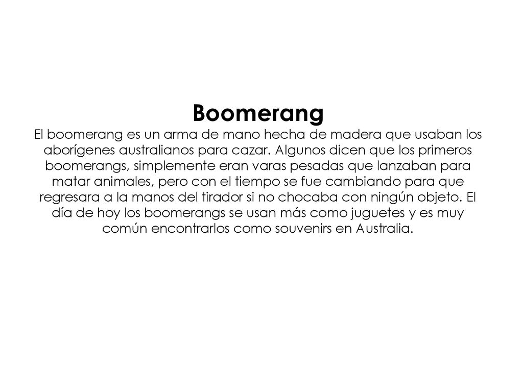 Boomerang El boomerang es un arma de mano hecha de madera que usaban los aborígenes australianos para cazar.