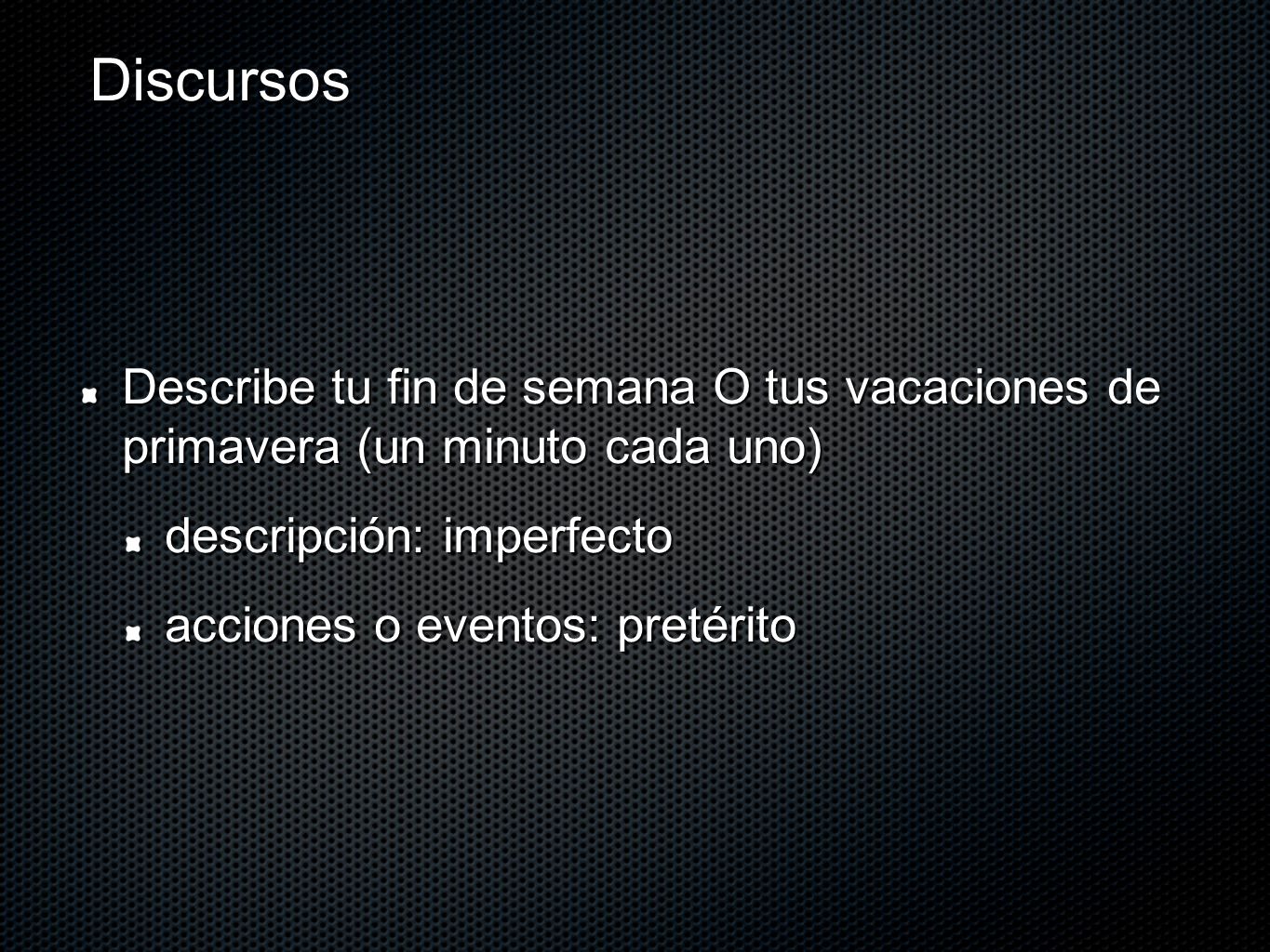 Discursos Describe tu fin de semana O tus vacaciones de primavera (un minuto cada uno) descripción: imperfecto.