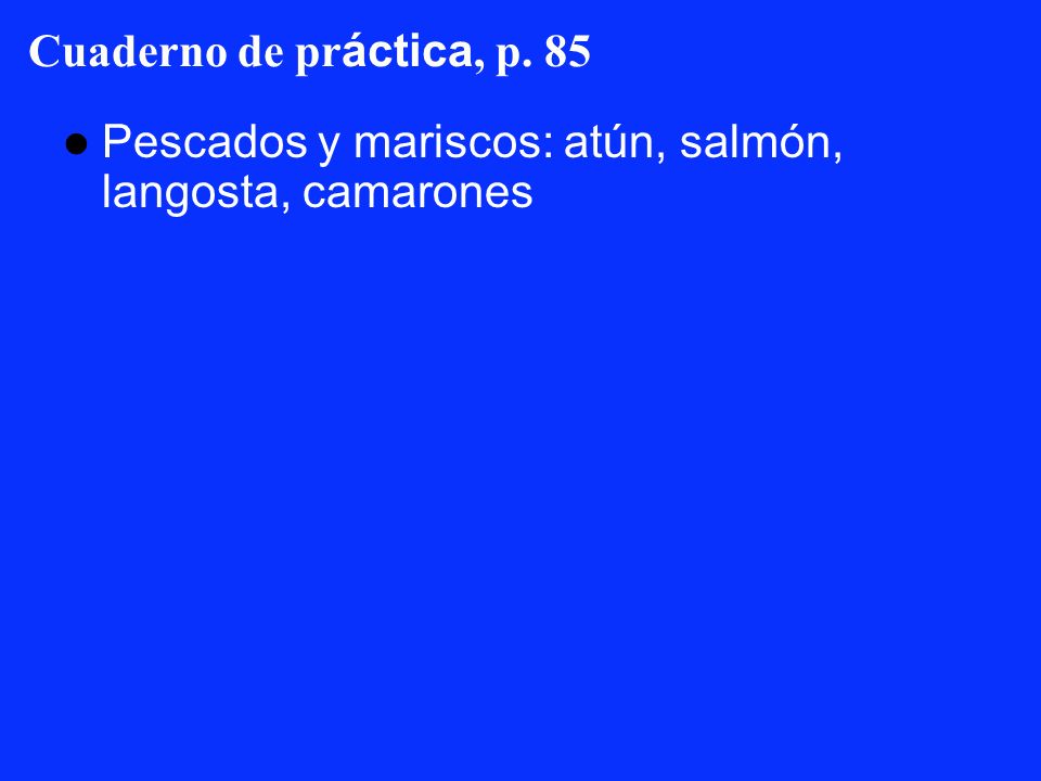 Cuaderno de práctica, p. 85 Pescados y mariscos: atún, salmón, langosta, camarones
