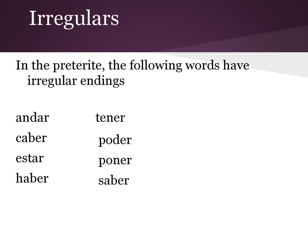 Irregulars In the preterite, the following words have irregular endings. andar tener.