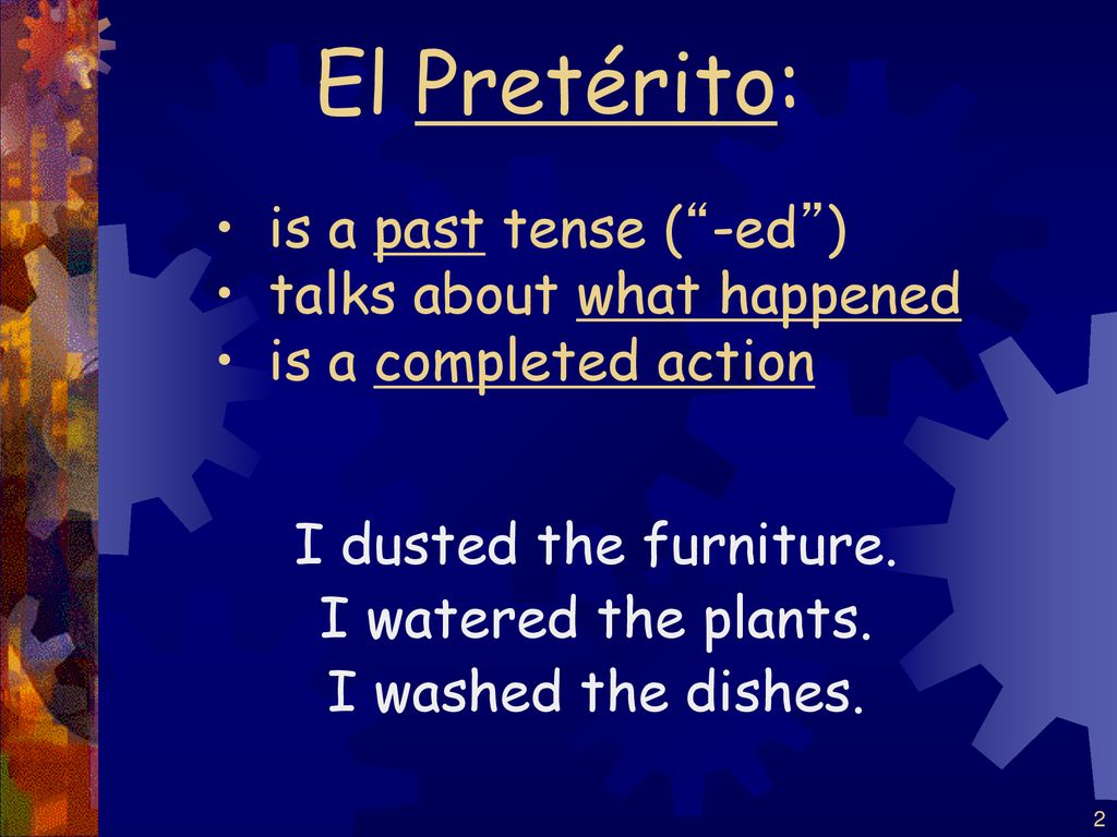 El Pretérito: is a past tense ( -ed ) talks about what happened