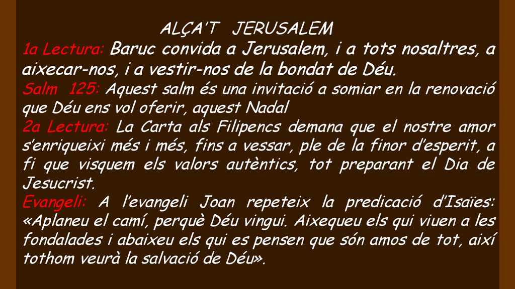 ALÇA’T JERUSALEM 1a Lectura: Baruc convida a Jerusalem, i a tots nosaltres, a aixecar-nos, i a vestir-nos de la bondat de Déu.