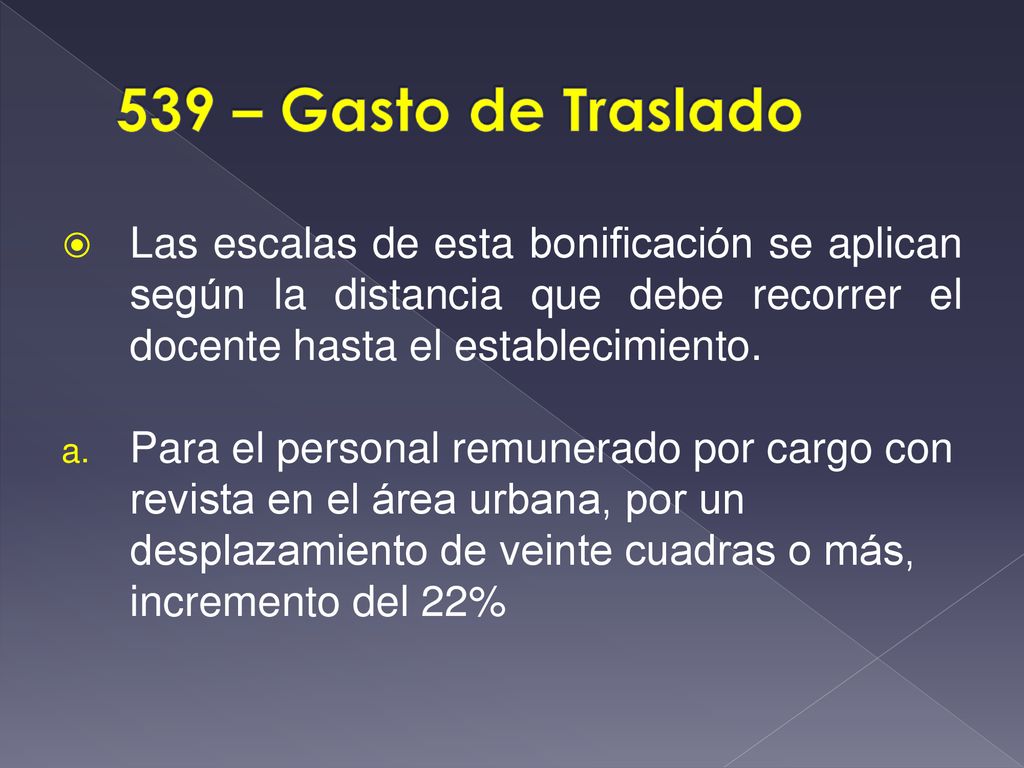 539 – Gasto de Traslado Las escalas de esta bonificación se aplican según la distancia que debe recorrer el docente hasta el establecimiento.