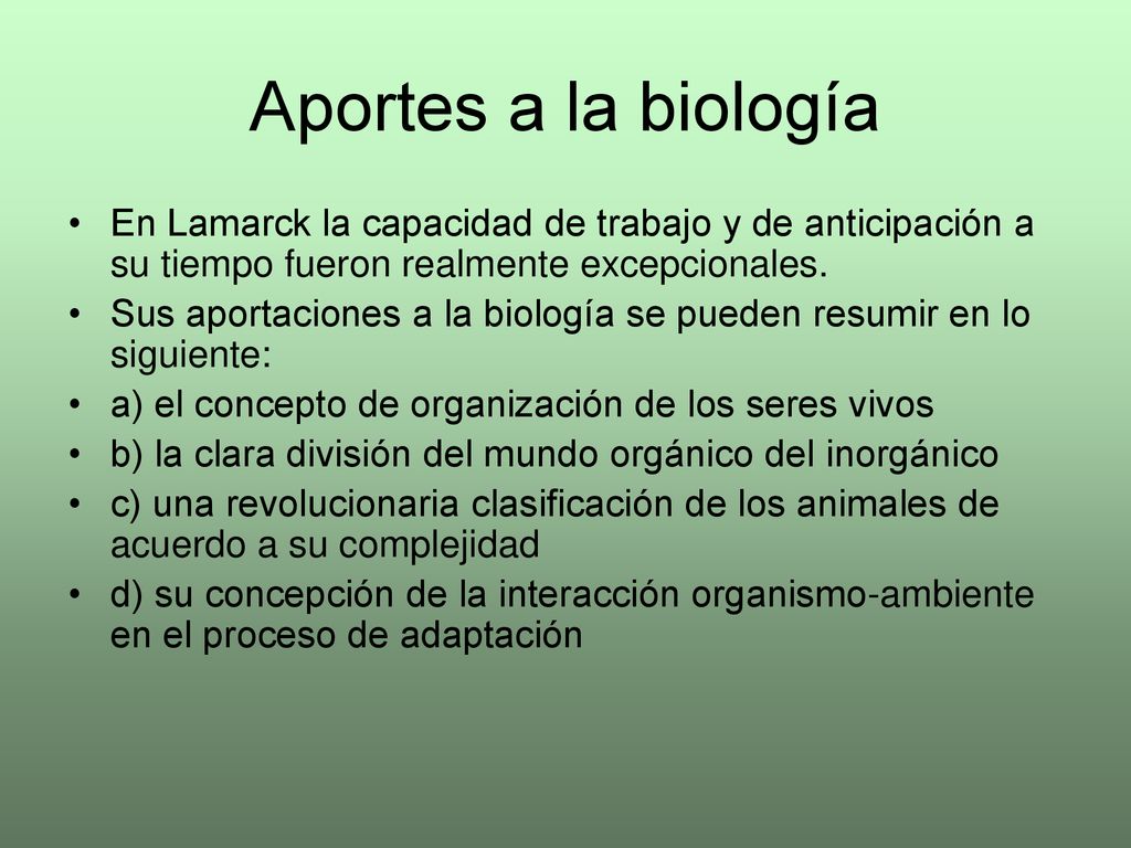 Aportes a la biología En Lamarck la capacidad de trabajo y de anticipación a su tiempo fueron realmente excepcionales.