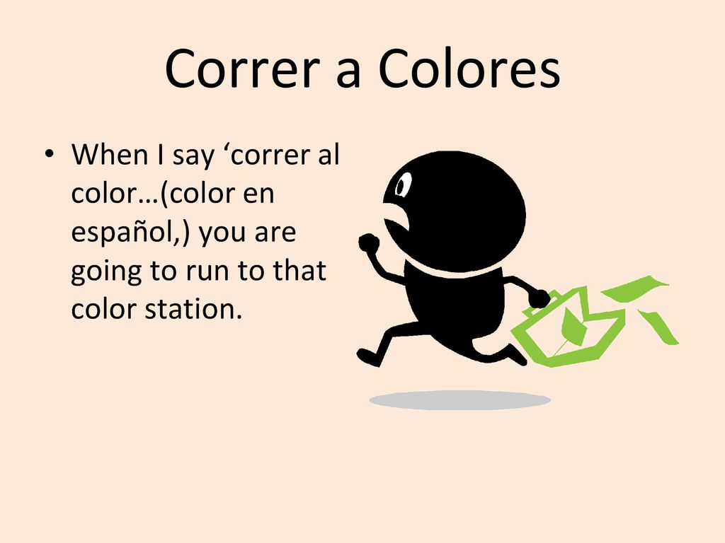 Correr a Colores When I say ‘correr al color…(color en español,) you are going to run to that color station.