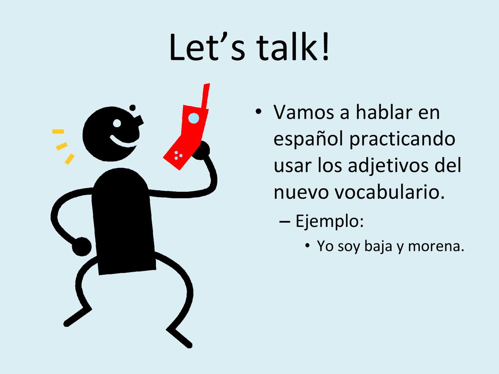 Let’s talk! Vamos a hablar en español practicando usar los adjetivos del nuevo vocabulario. Ejemplo: