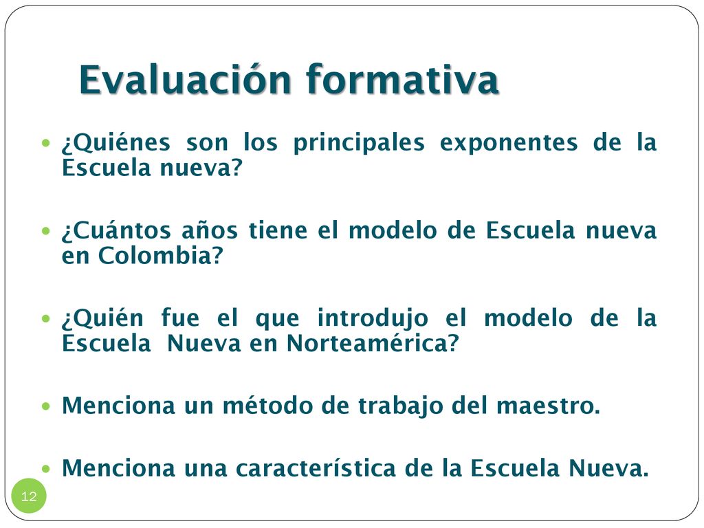 Evaluación formativa ¿Quiénes son los principales exponentes de la Escuela nueva ¿Cuántos años tiene el modelo de Escuela nueva en Colombia