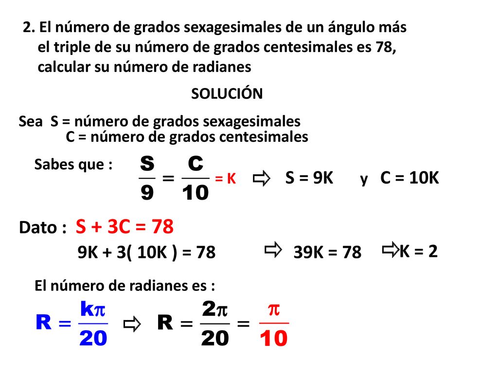 S = 9K C = 10K Dato : S + 3C = 78 9K + 3( 10K ) = 78 39K = 78 K = 2
