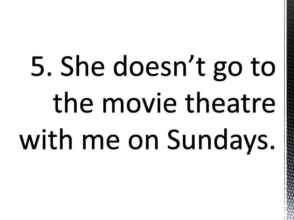 5. She doesn’t go to the movie theatre with me on Sundays.