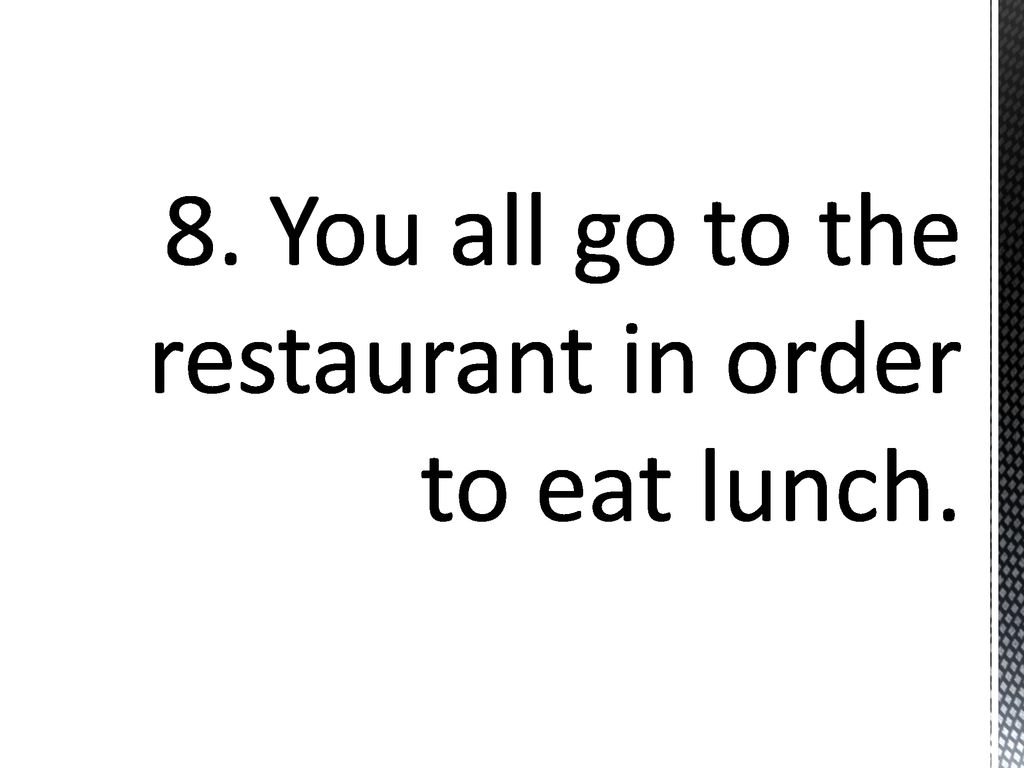 8. You all go to the restaurant in order to eat lunch.