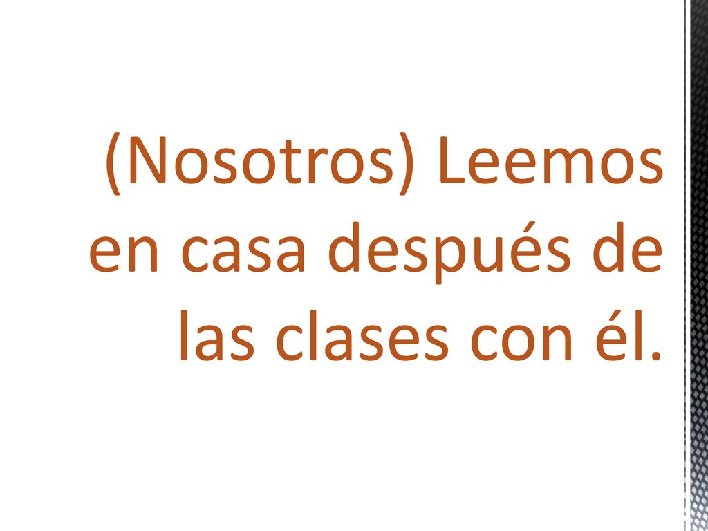 (Nosotros) Leemos en casa después de las clases con él.