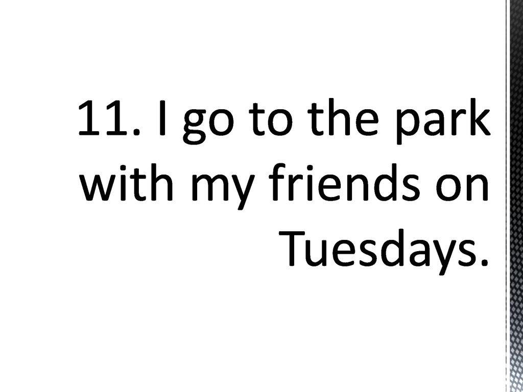 11. I go to the park with my friends on Tuesdays.