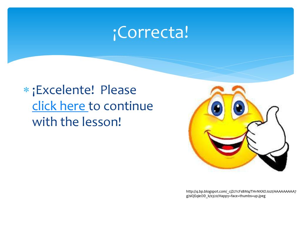 ¡Correcta! ¡Excelente! Please click here to continue with the lesson!