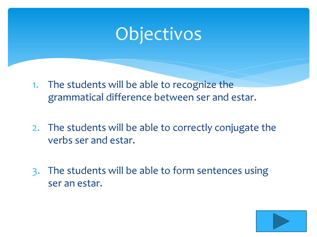Objectivos The students will be able to recognize the grammatical difference between ser and estar.