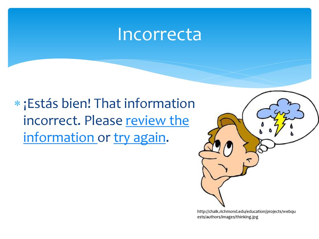 Incorrecta ¡Estás bien! That information is incorrect. Please review the information or try again.