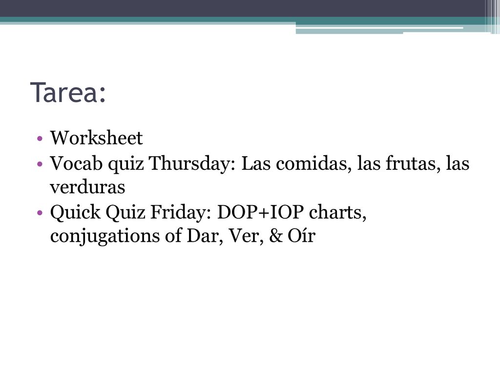 Tarea: Worksheet. Vocab quiz Thursday: Las comidas, las frutas, las verduras.
