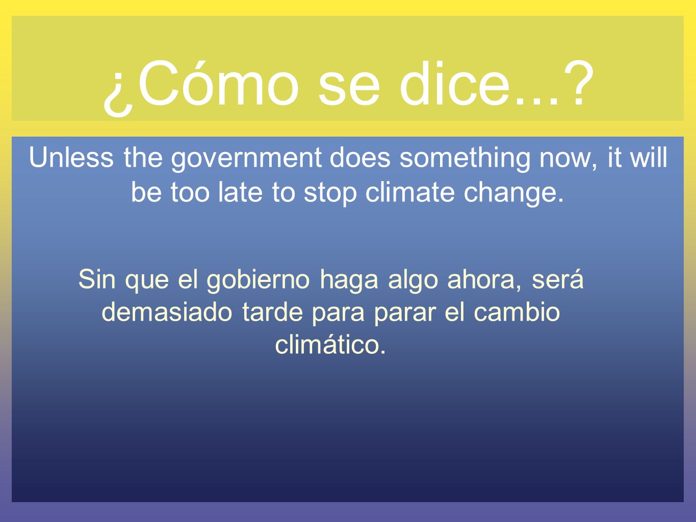 ¿Cómo se dice... Unless the government does something now, it will be too late to stop climate change.