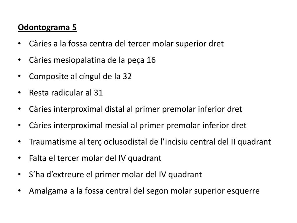 Odontograma 5 Càries a la fossa centra del tercer molar superior dret. Càries mesiopalatina de la peça 16.