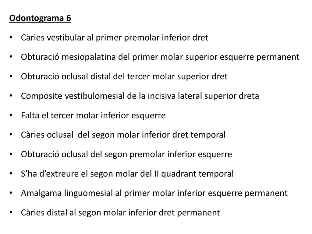 Odontograma 6 Càries vestibular al primer premolar inferior dret. Obturació mesiopalatina del primer molar superior esquerre permanent.